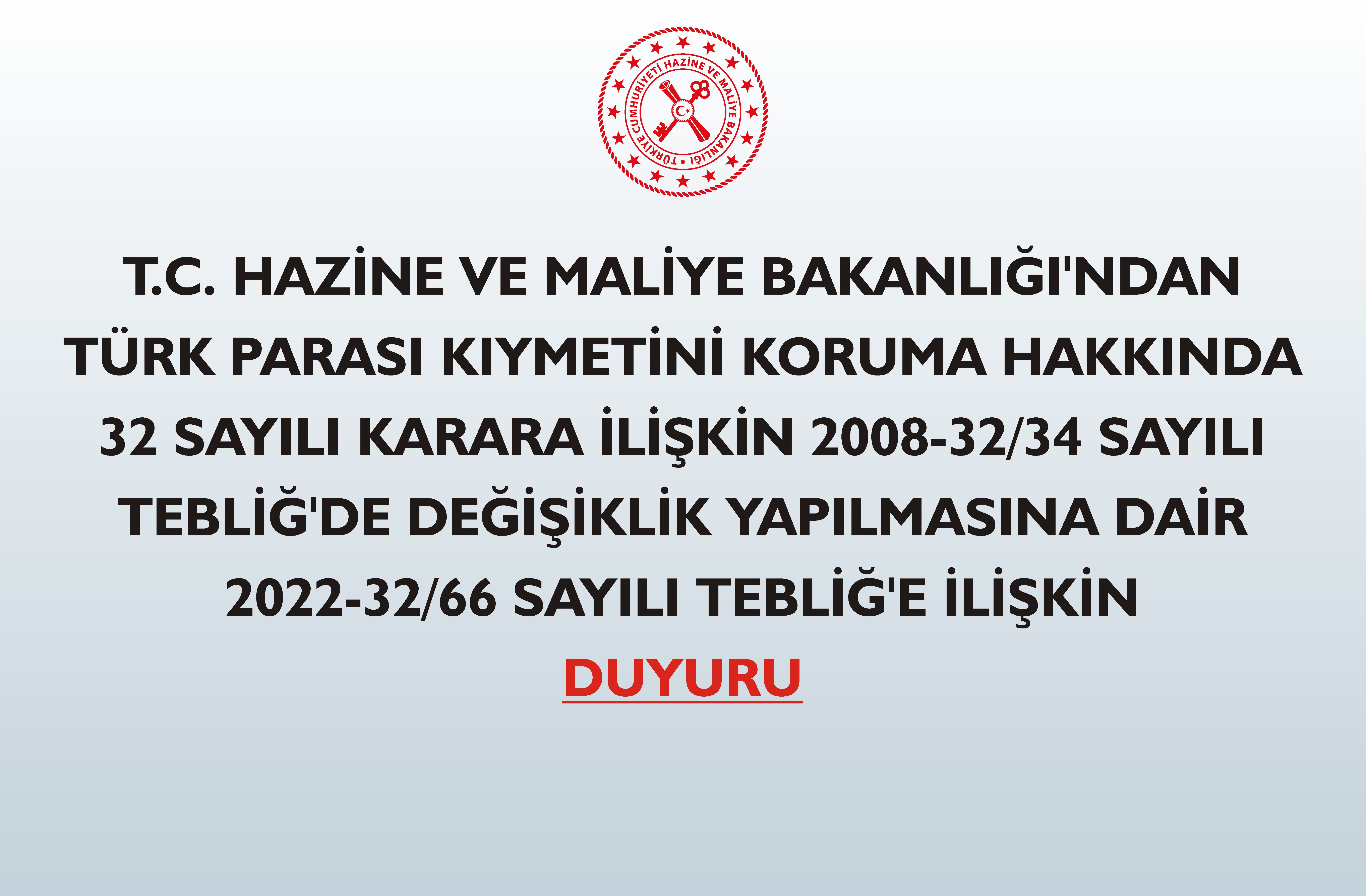 T.C. HAZİNE VE MALİYE BAKANLIĞI’NDAN TÜRK PARASI KIYMETİNİ KORUMA HAKKINDA 32 SAYILI KARARA İLİŞKİN 2008-32/34 SAYILI TEBLİĞ’DE DEĞİŞİKLİK YAPILMASINA DAİR 2022-32/66 SAYILI TEBLİĞ’E İLİŞKİN DUYURU