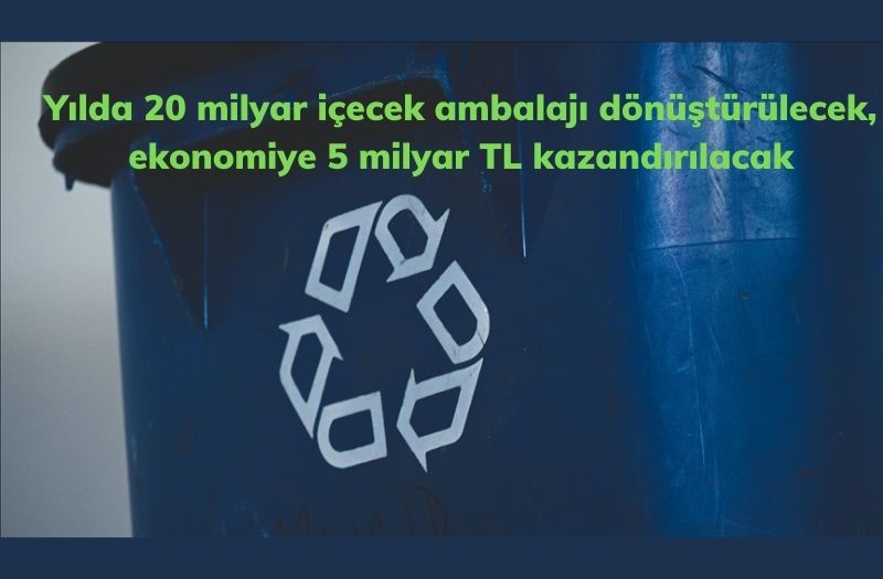 Yılda 20 milyar içecek ambalajı dönüştürülecek, ekonomiye 5 milyar TL kazandırılacak