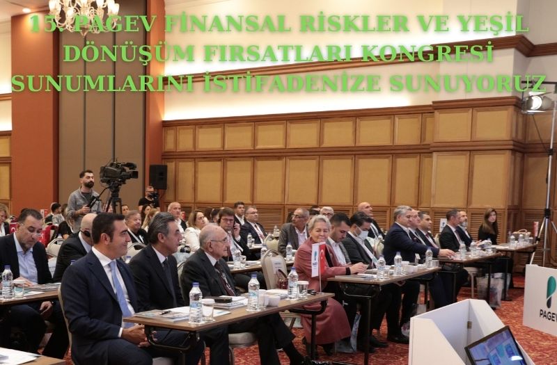 15. PAGEV FİNANSAL RİSKLER VE YEŞİL DÖNÜŞÜM FIRSATLARI KONGRESİ SUNUMLARINI İSTİFADENİZE SUNUYORUZ