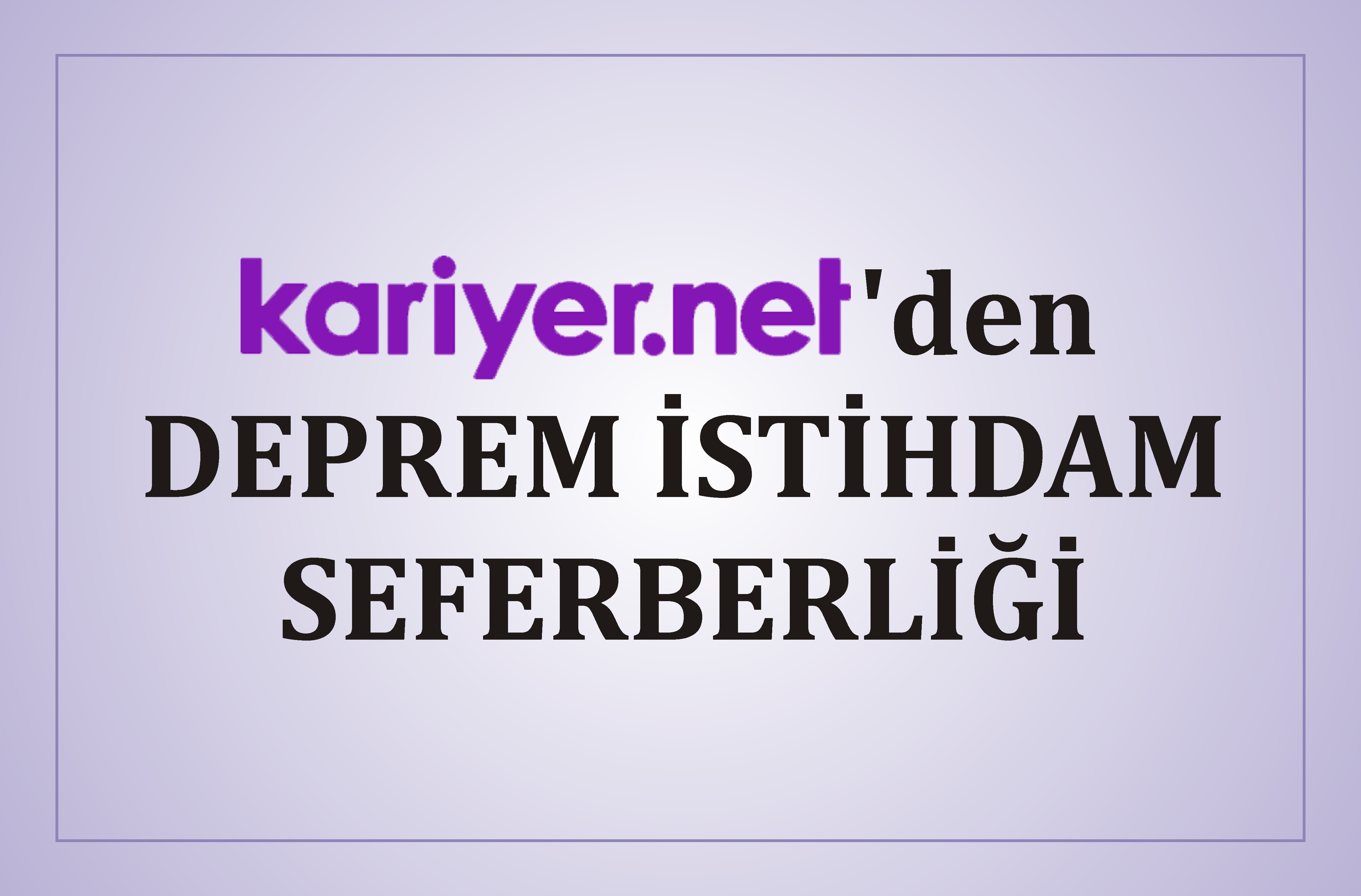 kariyer.net'den DEPREM İSTİHDAM SEFERBERLİĞİ