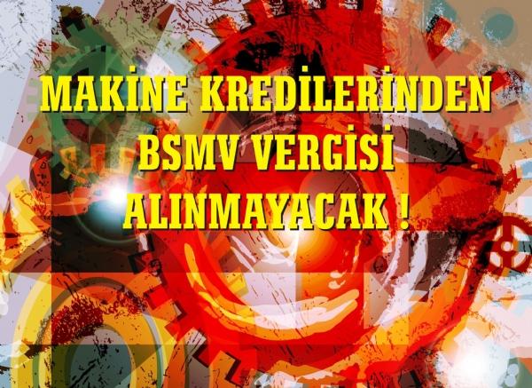 MAKİNE KREDİLERİNDEN BSMV VERGİSİ ALINMAYACAK !