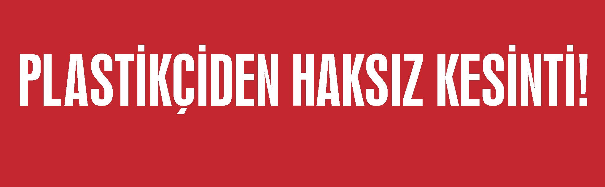 PLASTİKÇİDEN HAKSIZ KESİNTİ !