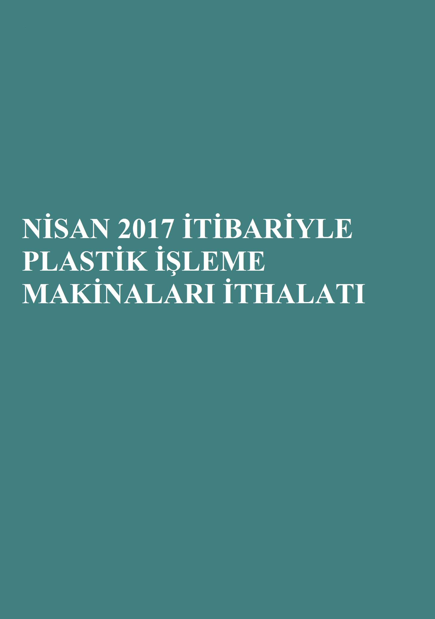 Nisan 2017 İtibariyle Plastik İşleme Makinaları İthalatı