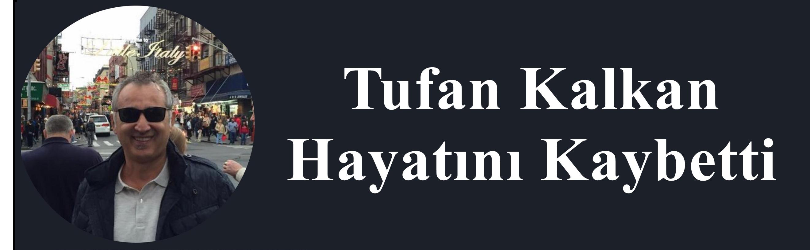Tufan Kalkan Hayatını Kaybetti