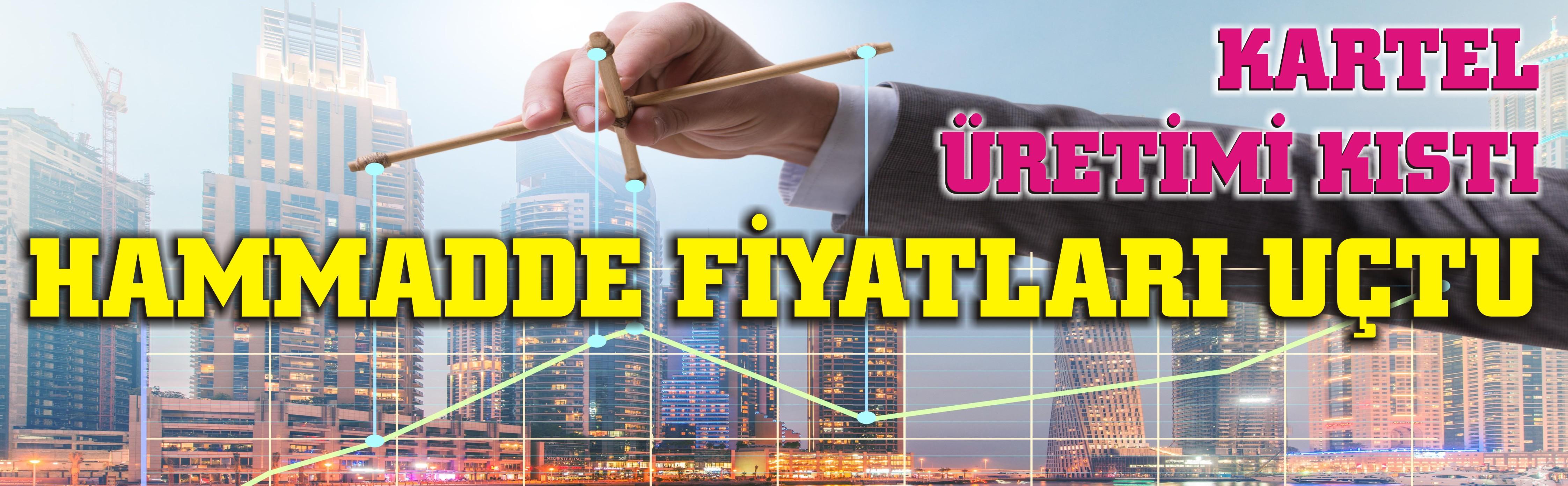 KARTEL ÜRETİMİ KISTI HAMMADDE FİYATLARI UÇTU