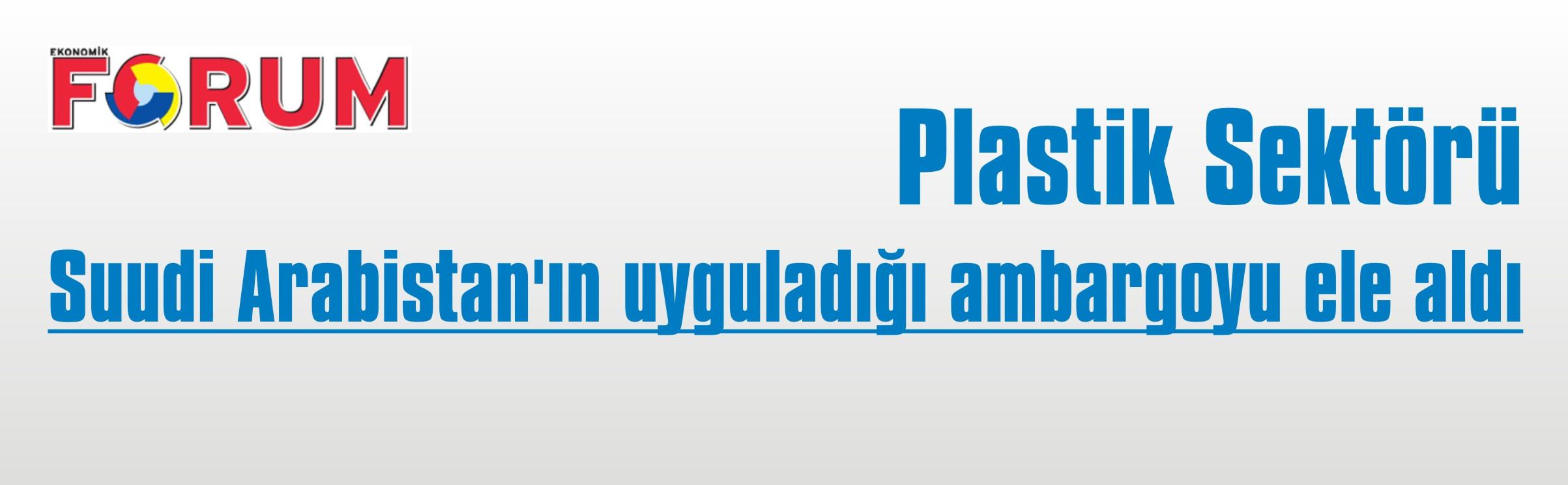 Plastik sektörü Suudi Arabistan'ın uyguladığı ambargoyu ele aldı