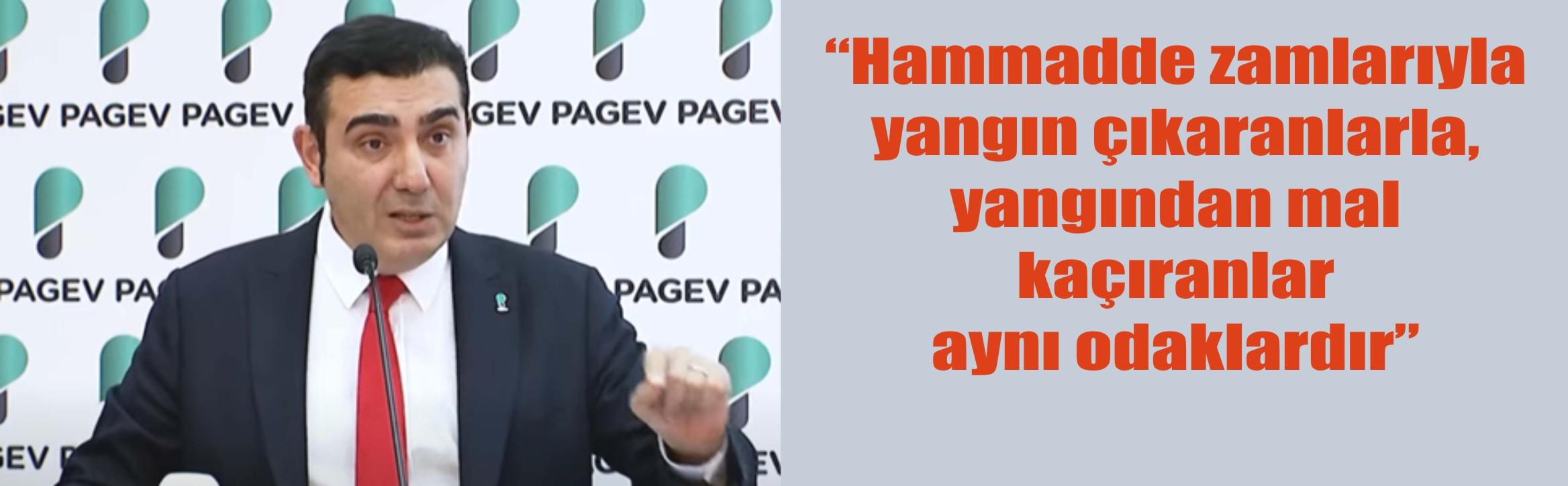 “Hammadde zamlarıyla yangın çıkaranlarla, yangından mal kaçıranlar aynı odaklardır”