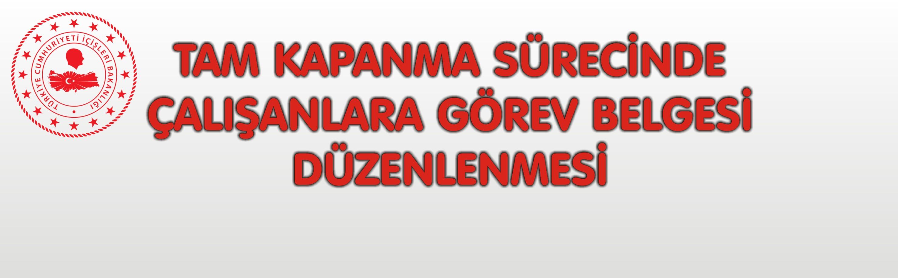 TAM KAPANMA SÜRECİNDE ÇALIŞANLARA GÖREV BELGESİ DÜZENLENMESİ