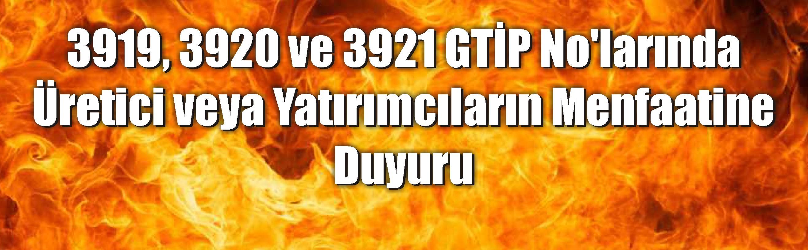 3919, 3920 ve 3921 GTİP No’larında Üretici veya Yatırımcıların Menfaatine Duyuru