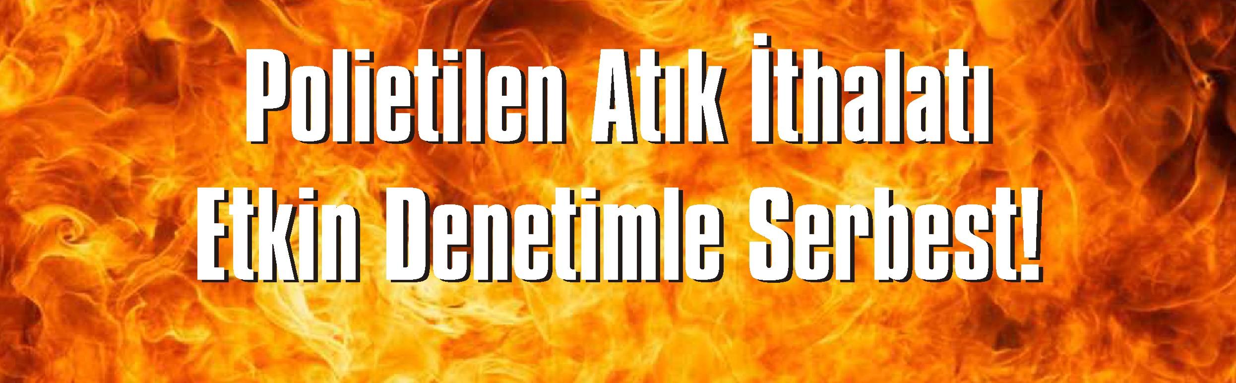 Polietilen Atık İthalatı Etkin Denetimle Serbest!