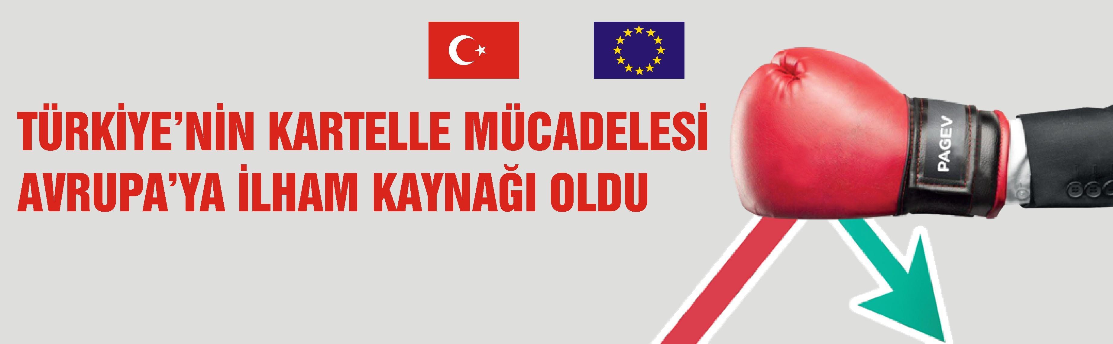 TÜRKİYE’NİN KARTELLE MÜCADELESİ AVRUPA’YA İLHAM KAYNAĞI OLDU