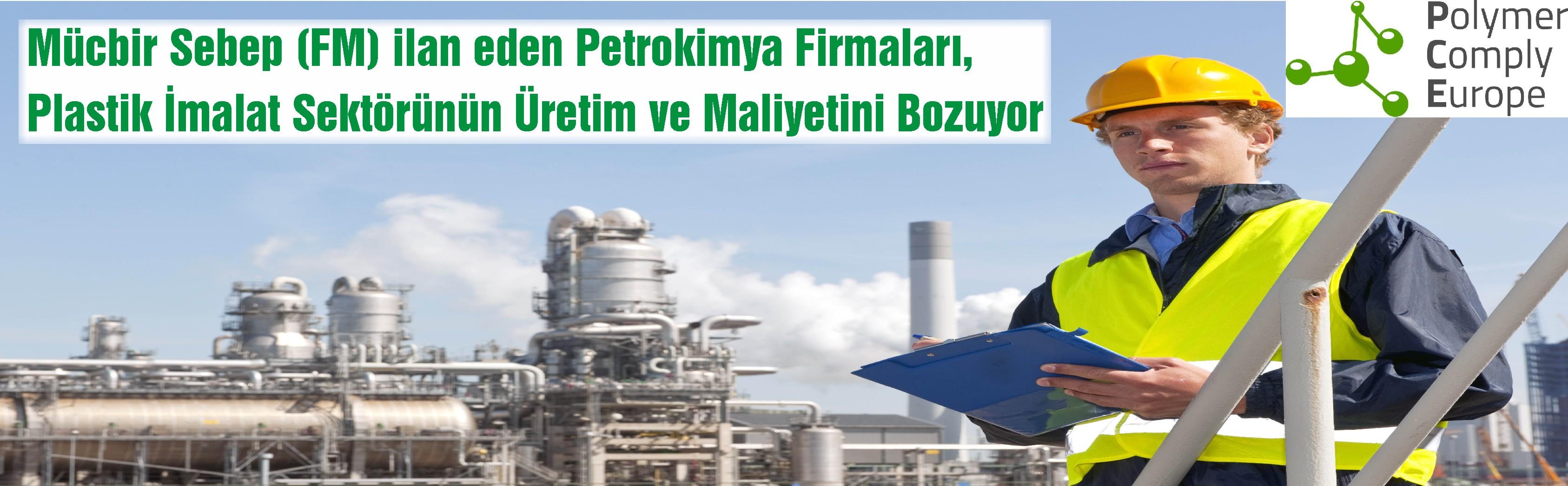 Mücbir Sebep (FM) ilan eden Petrokimya firmaları , plastik imalat sektörünün üretim ve maliyetini bozuyor