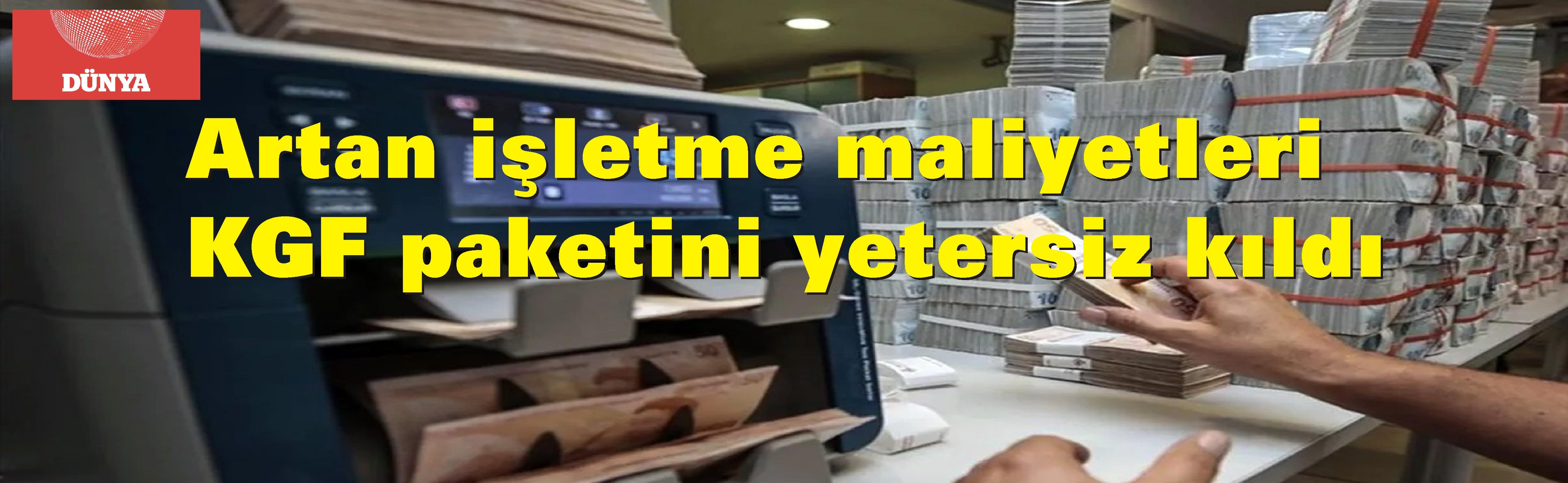 Artan işletme maliyetleri KGF paketini yetersiz kıldı